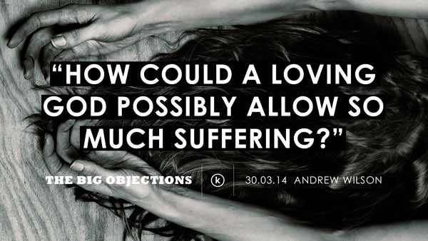 How could a loving God possibly allow so much suffering?