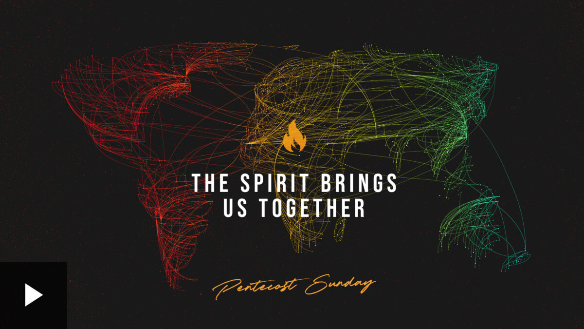 Pentecost Sunday: The Spirit Brings Us Together