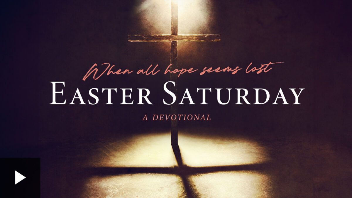When All Hope Seems Lost — an Easter Saturday Devotional